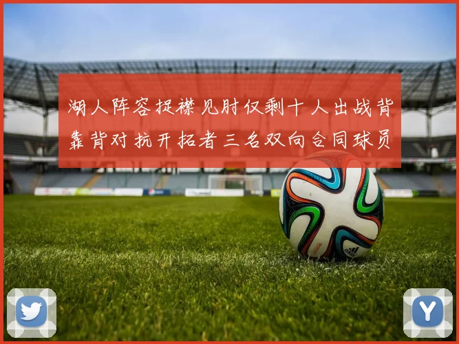 湖人阵容捉襟见肘仅剩十人出战背靠背对抗开拓者三名双向合同球员参战