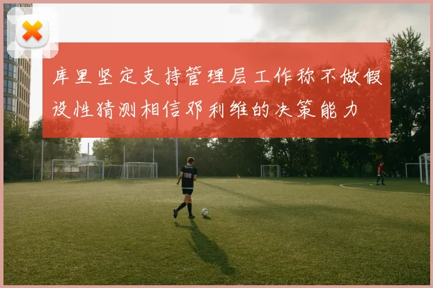 库里坚定支持管理层工作称不做假设性猜测相信邓利维的决策能力