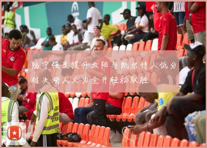 防守强度提升太阳与凯尔特人低分对决湖人火力全开轻松取胜